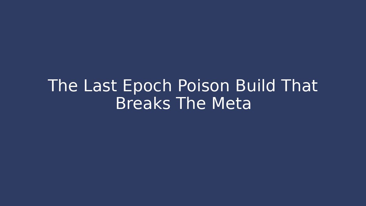 The Last Epoch Poison Build That Breaks The Meta - Vintage E-Juice