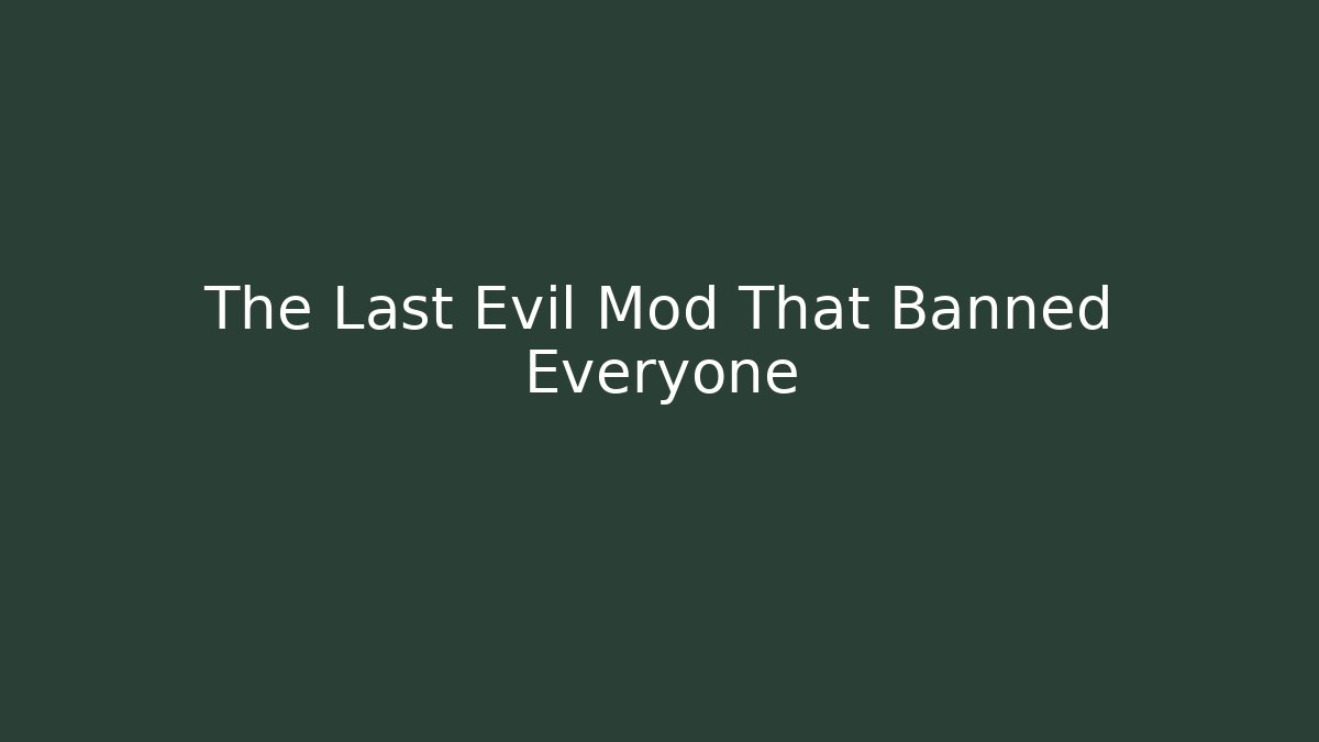 The Last Evil Mod That Banned Everyone