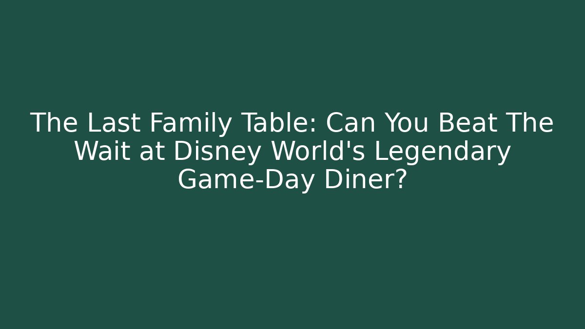 The Last Family Table: Can You Beat The Wait at Disney World's Legendary Game-Day Diner?