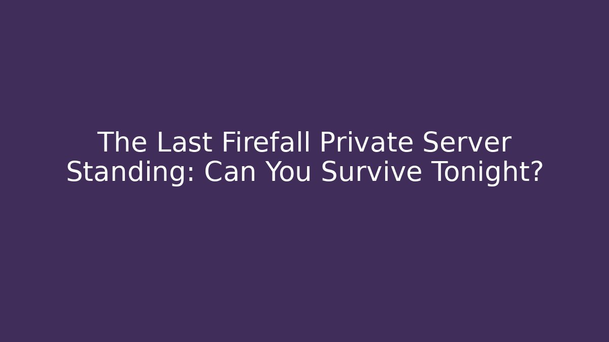 The Last Firefall Private Server Standing: Can You Survive Tonight?