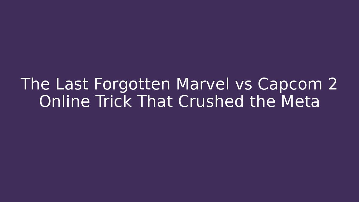 The Last Forgotten Marvel vs Capcom 2 Online Trick That Crushed the Meta