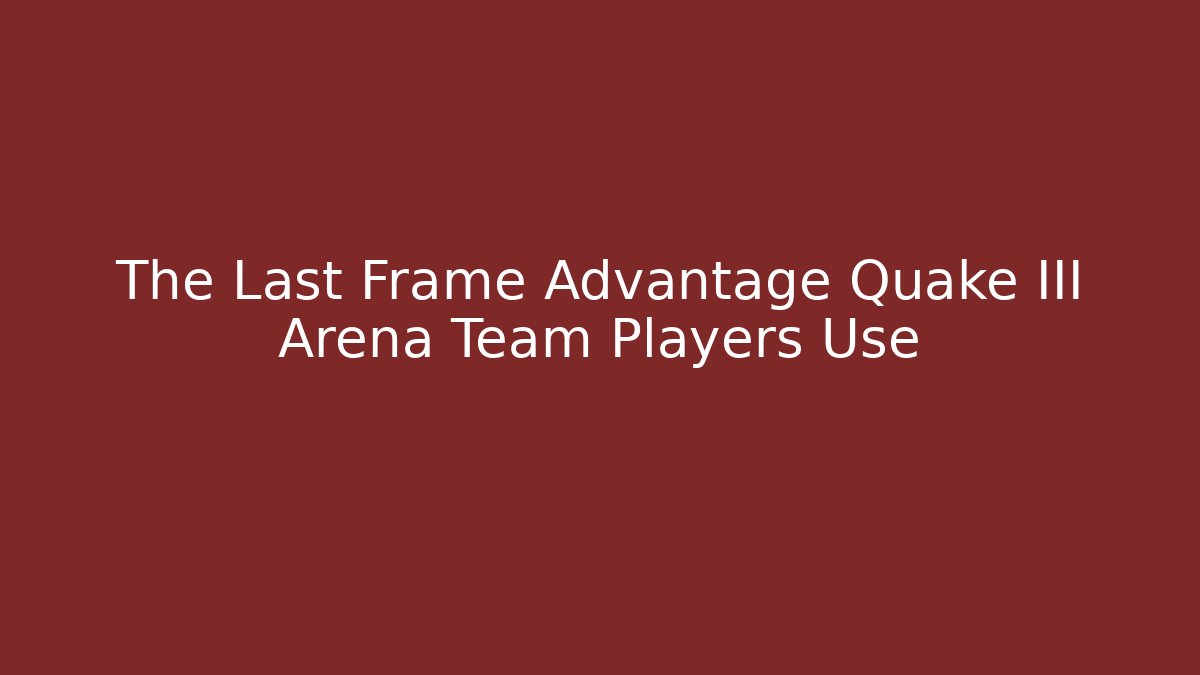 The Last Frame Advantage Quake III Arena Team Players Use