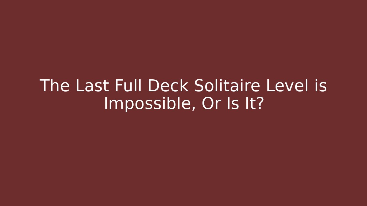 The Last Full Deck Solitaire Level is Impossible, Or Is It? - Vintage E-Juice