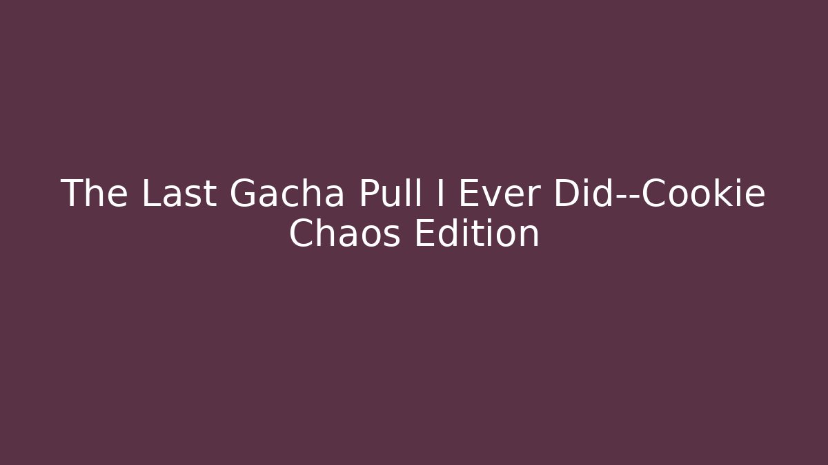 The Last Gacha Pull I Ever Did—Cookie Chaos Edition - Vintage E-Juice