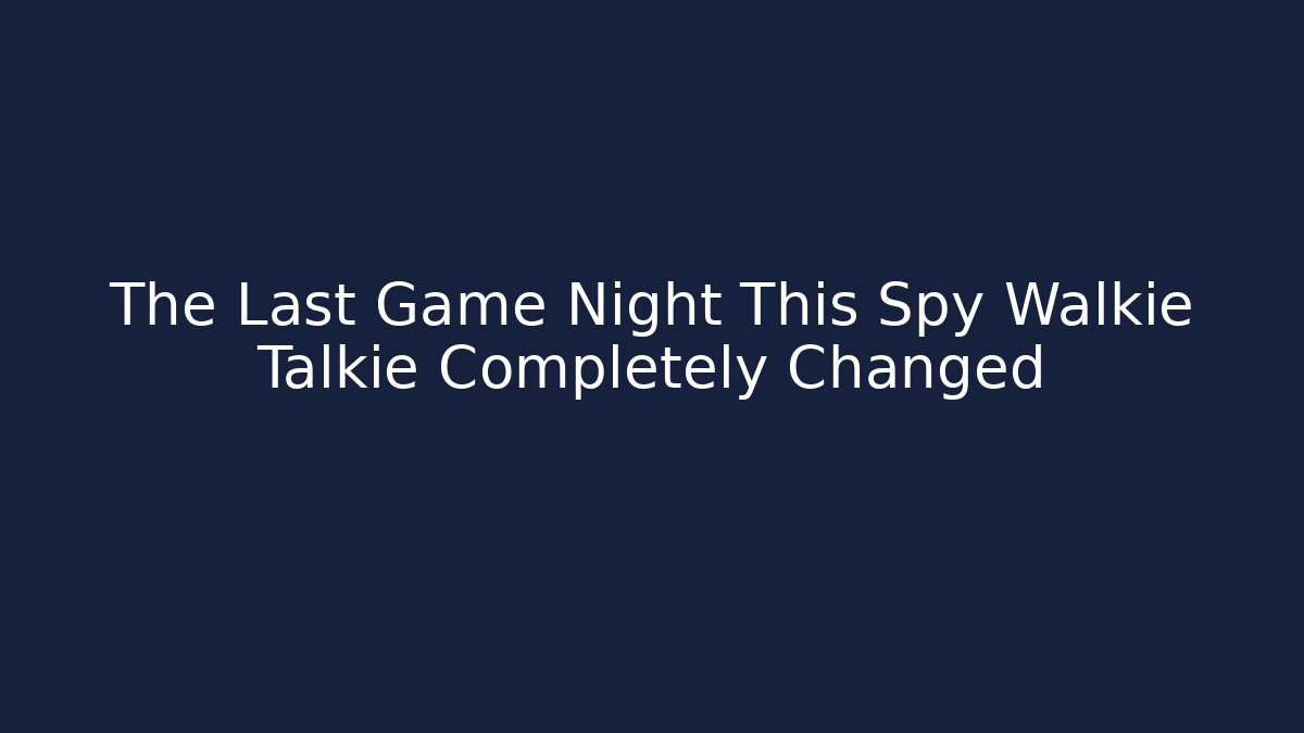The Last Game Night This Spy Walkie Talkie Completely Changed