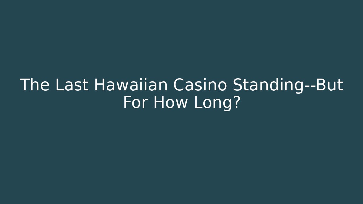 The Last Hawaiian Casino Standing—But For How Long?