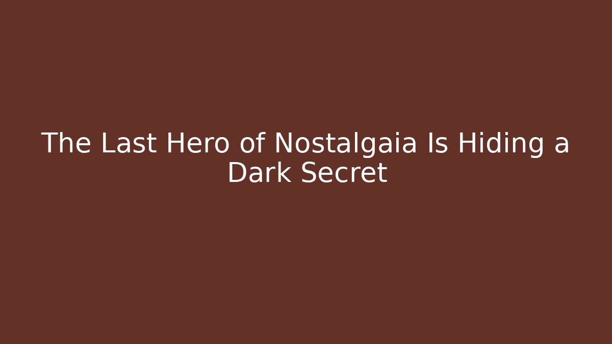 The Last Hero of Nostalgaia Is Hiding a Dark Secret