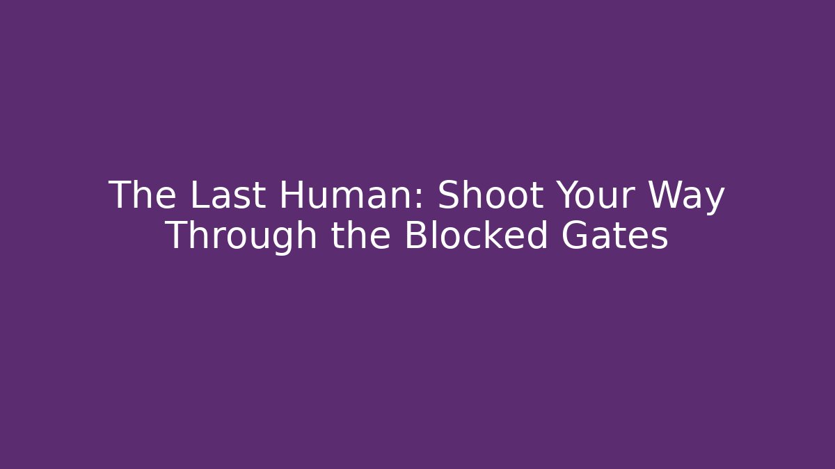 The Last Human: Shoot Your Way Through the Blocked Gates