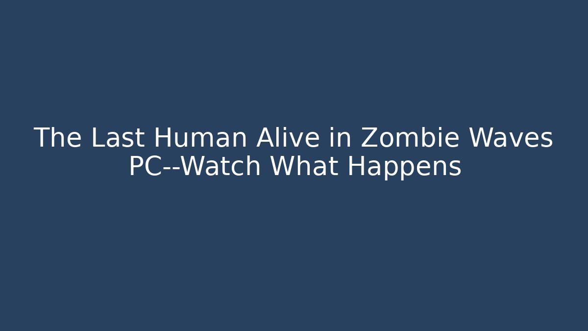 The Last Human Alive in Zombie Waves PC—Watch What Happens