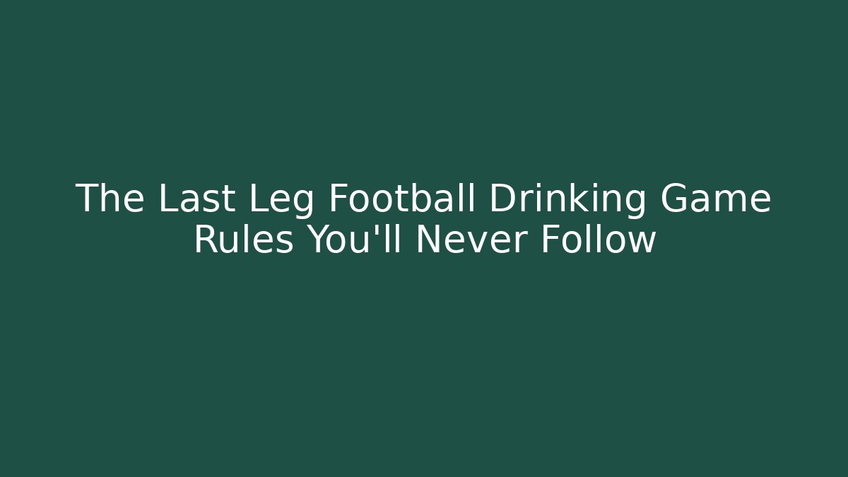 The Last Leg Football Drinking Game Rules You’ll Never Follow - Vintage E-Juice