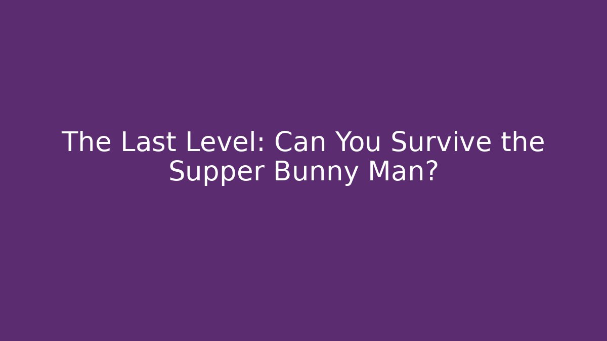 The Last Level: Can You Survive the Supper Bunny Man?