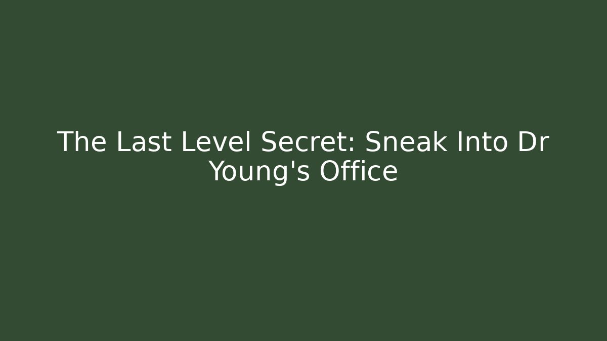 The Last Level Secret: Sneak Into Dr Young's Office