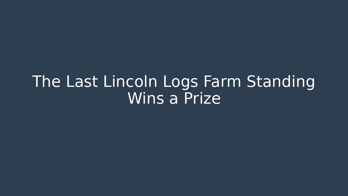 The Last Lincoln Logs Farm Standing Wins a Prize