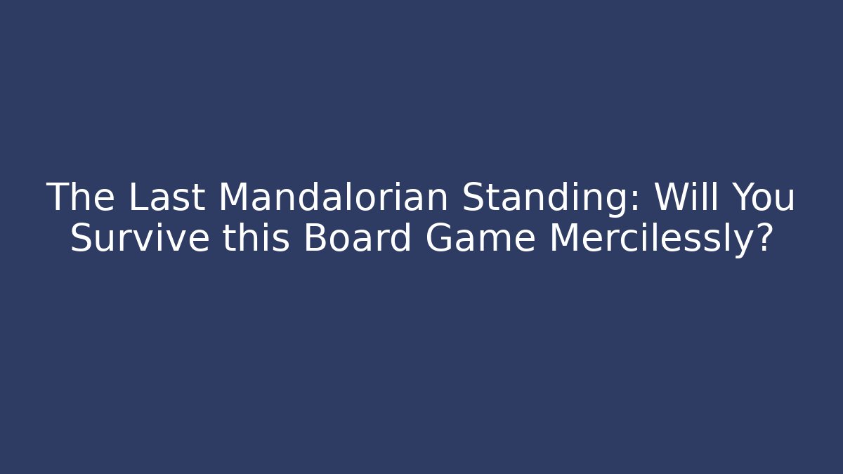 The Last Mandalorian Standing: Will You Survive this Board Game Mercilessly? - Vintage E-Juice