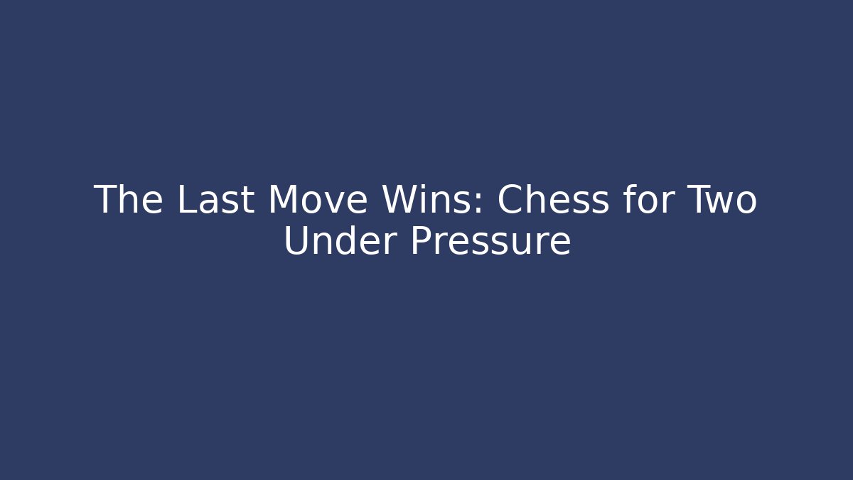The Last Move Wins: Chess for Two Under Pressure - Vintage E-Juice