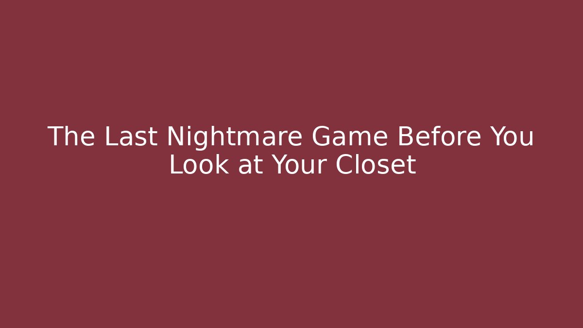 The Last Nightmare Game Before You Look at Your Closet