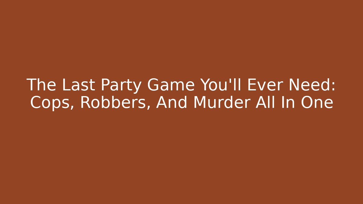 The Last Party Game You'll Ever Need: Cops, Robbers, And Murder All In One - Vintage E-Juice