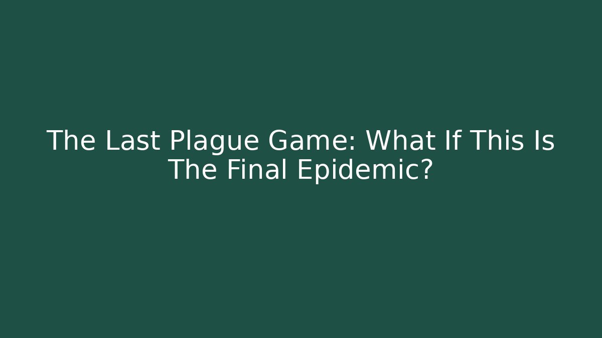 The Last Plague Game: What If This Is The Final Epidemic? - Vintage E-Juice