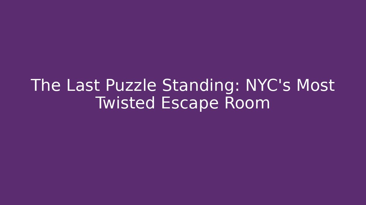 The Last Puzzle Standing: NYC’s Most Twisted Escape Room