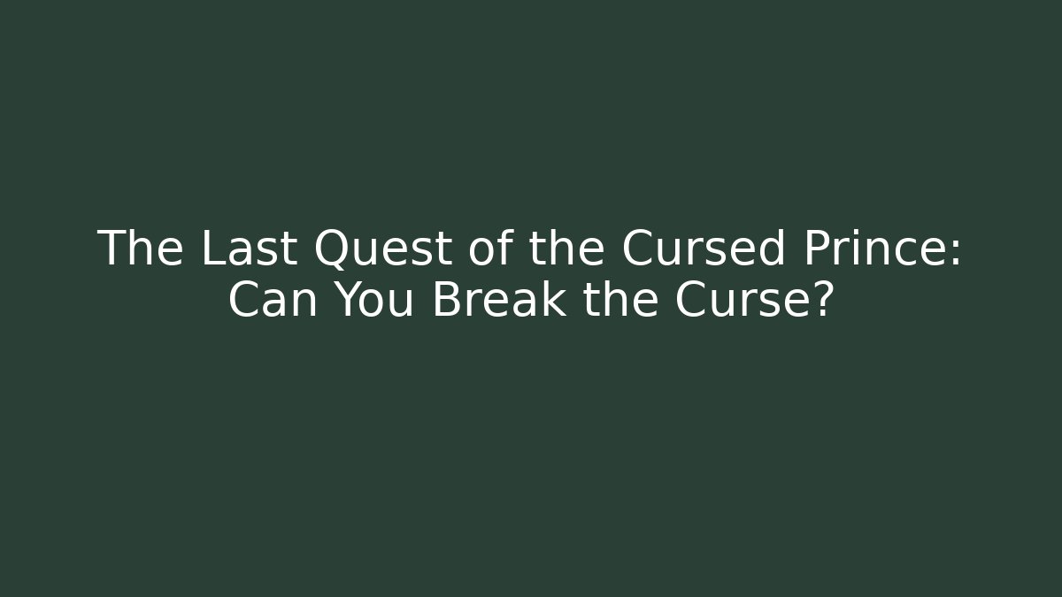 The Last Quest of the Cursed Prince: Can You Break the Curse?