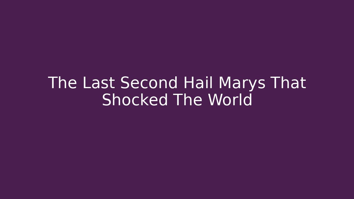 The Last Second Hail Marys That Shocked The World