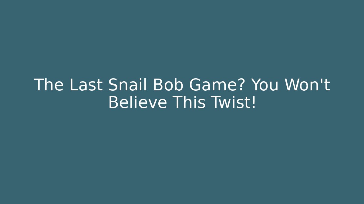 The Last Snail Bob Game? You Won't Believe This Twist! - Vintage E-Juice