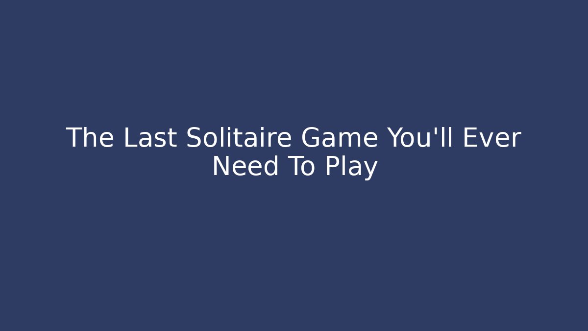The Last Solitaire Game You'll Ever Need To Play - Vintage E-Juice