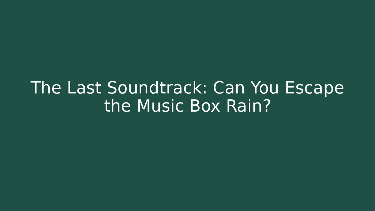 The Last Soundtrack: Can You Escape the Music Box Rain?