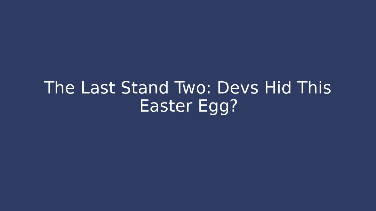The Last Stand Two: Devs Hid This Easter Egg? - Vintage E-Juice