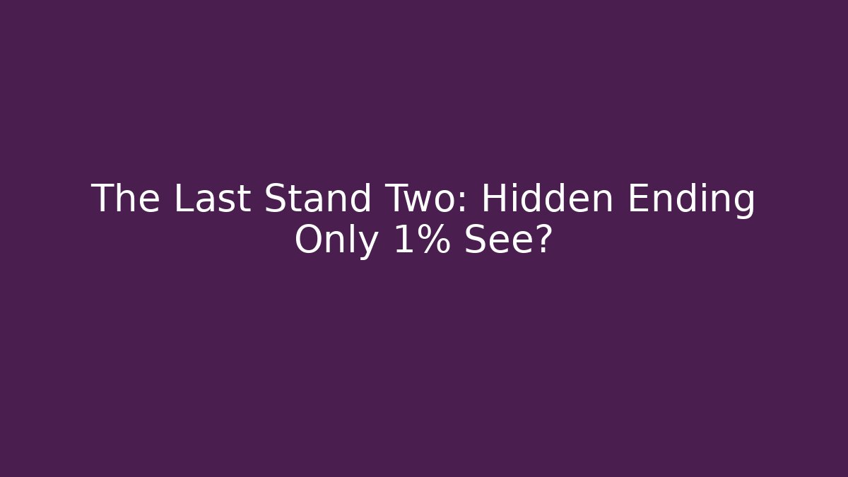 The Last Stand Two: Hidden Ending Only 1% See?