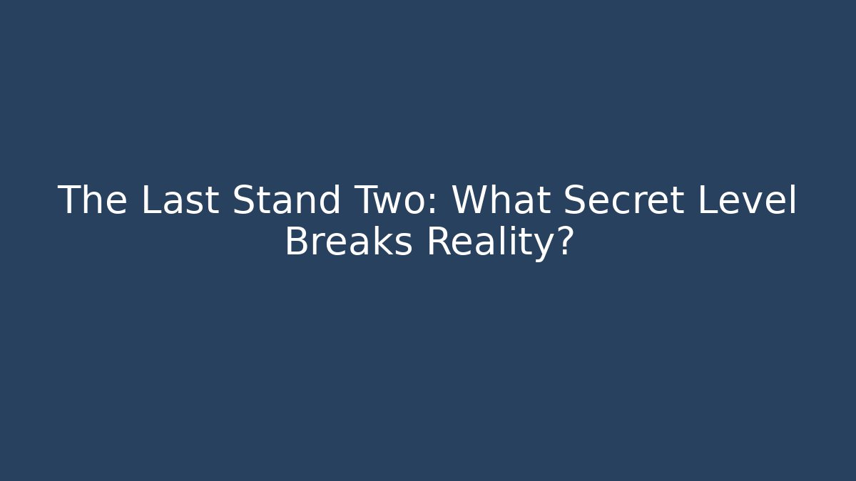The Last Stand Two: What Secret Level Breaks Reality?