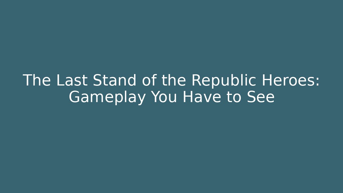 The Last Stand of the Republic Heroes: Gameplay You Have to See