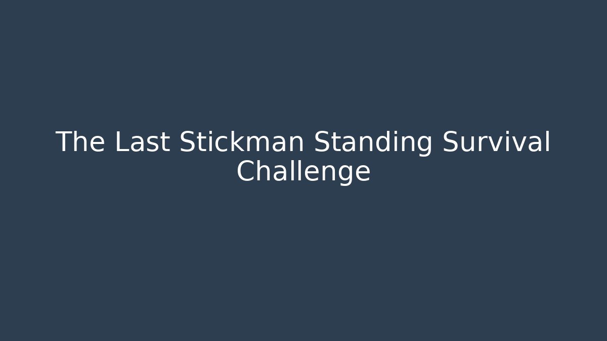 The Last Stickman Standing Survival Challenge