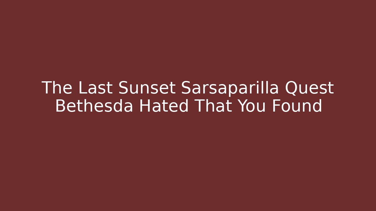 The Last Sunset Sarsaparilla Quest Bethesda Hated That You Found