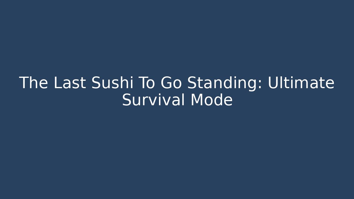 The Last Sushi To Go Standing: Ultimate Survival Mode