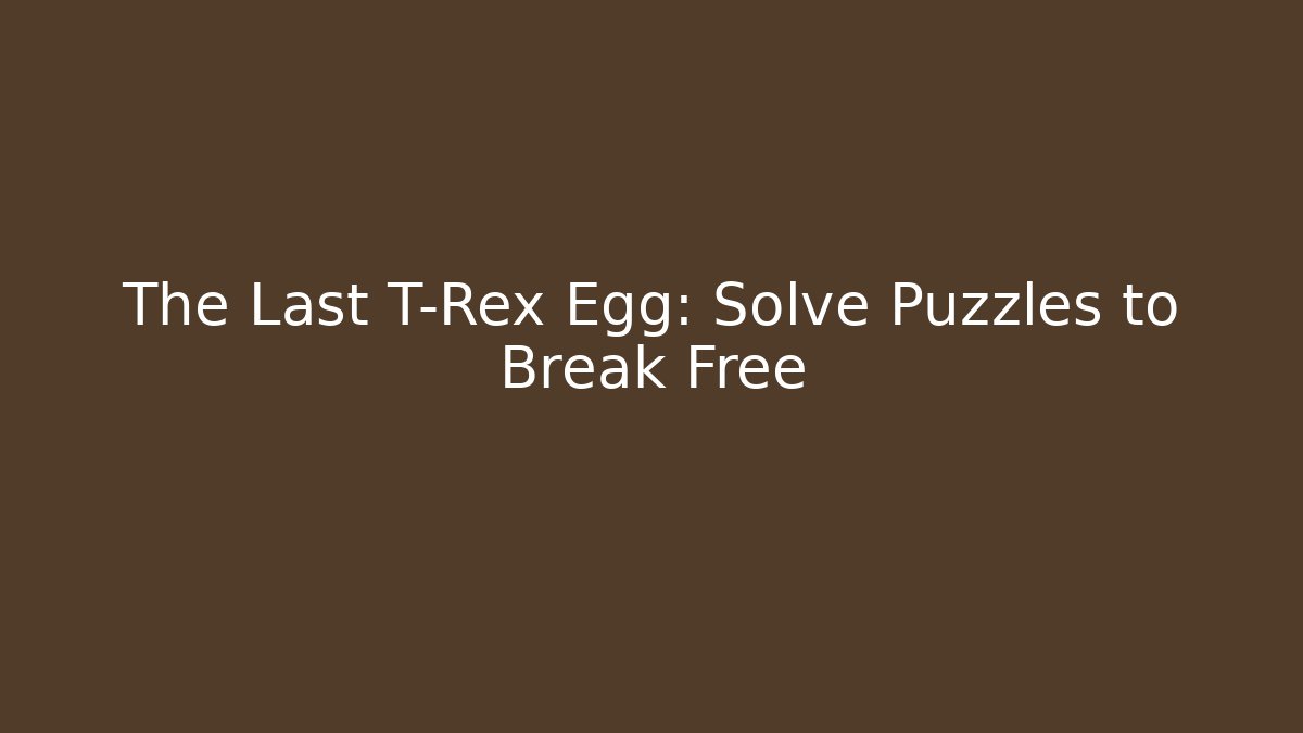 The Last T-Rex Egg: Solve Puzzles to Break Free