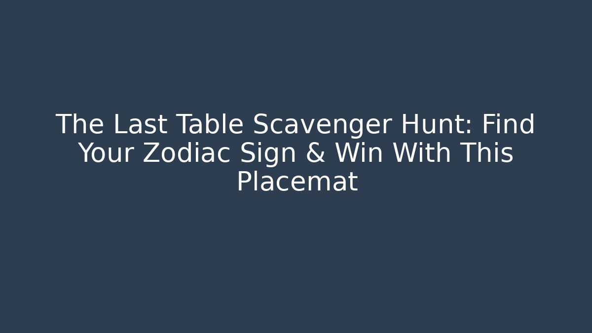 The Last Table Scavenger Hunt: Find Your Zodiac Sign & Win With This Placemat