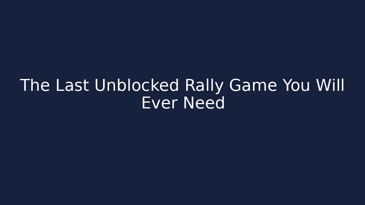 The Last Unblocked Rally Game You Will Ever Need - Vintage E-Juice