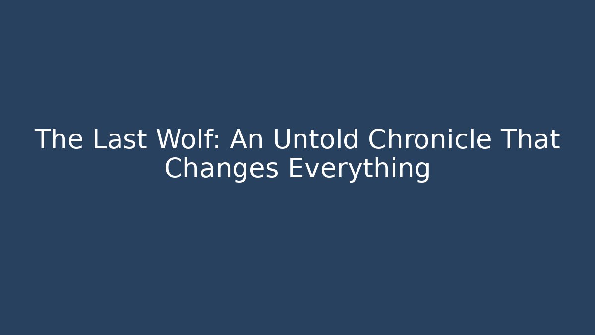 The Last Wolf: An Untold Chronicle That Changes Everything