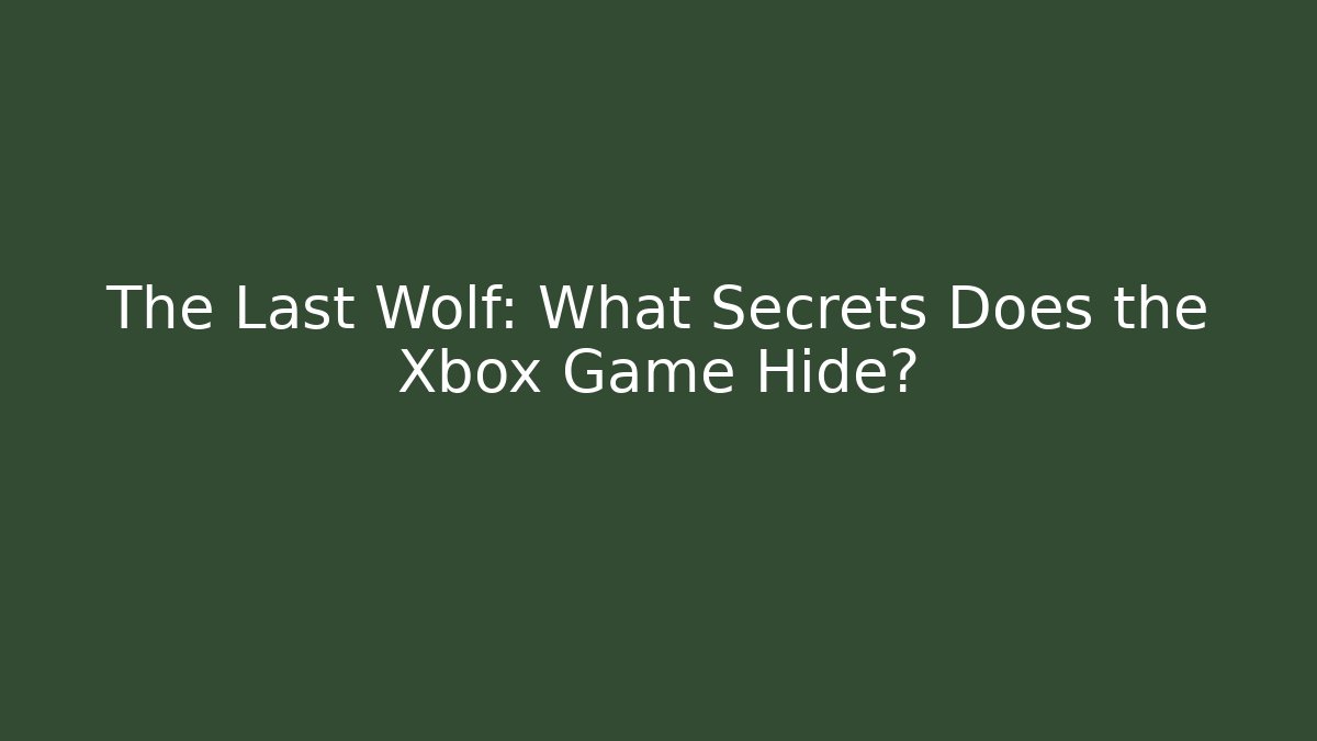 The Last Wolf: What Secrets Does the Xbox Game Hide? - Vintage E-Juice