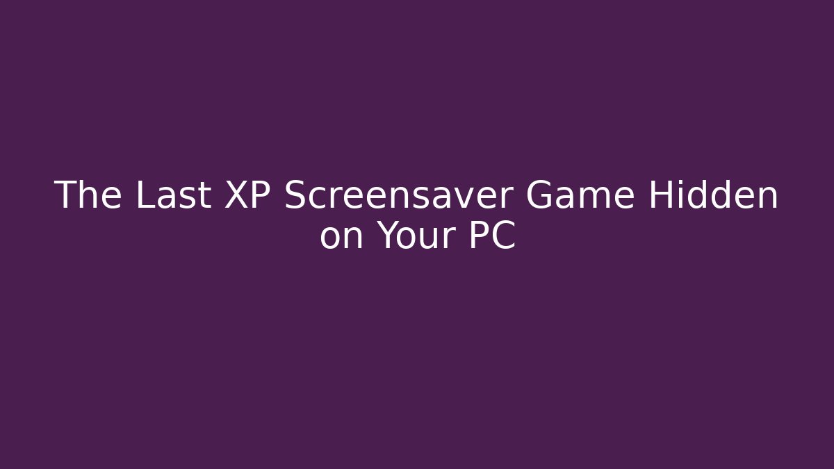The Last XP Screensaver Game Hidden on Your PC