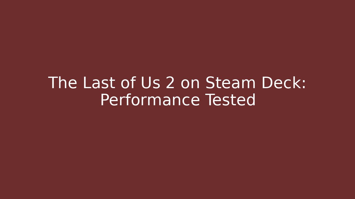 The Last of Us 2 on Steam Deck: Performance Tested - Vintage E-Juice