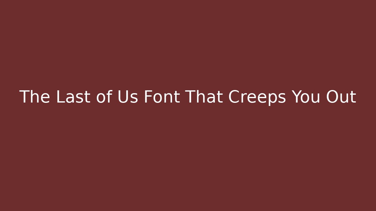 The Last of Us Font That Creeps You Out