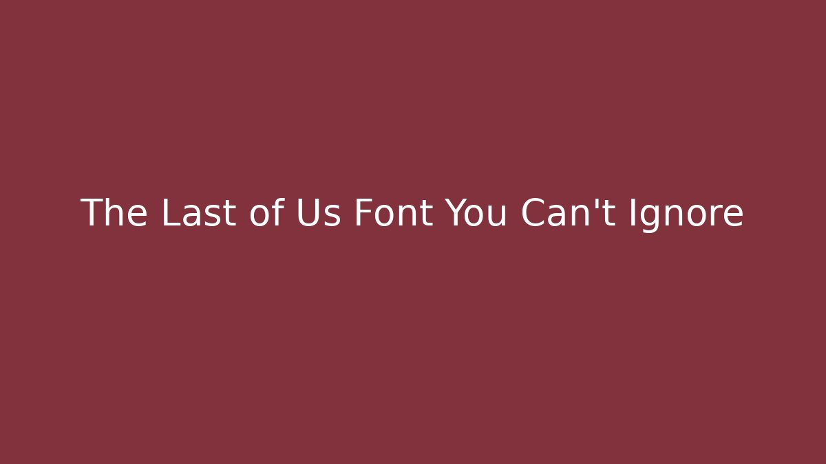 The Last of Us Font You Can't Ignore