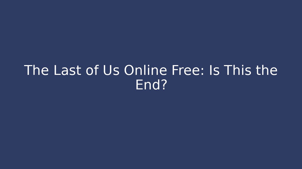 The Last of Us Online Free: Is This the End? - Vintage E-Juice