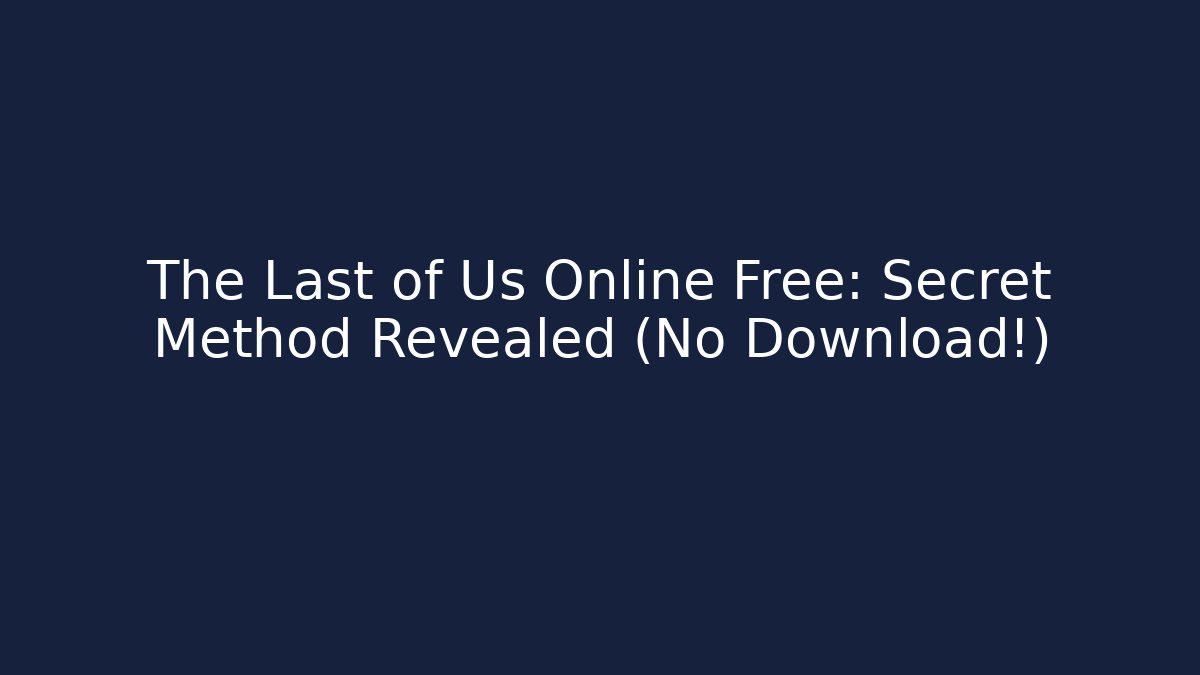 The Last of Us Online Free: Secret Method Revealed (No Download!) - Vintage E-Juice