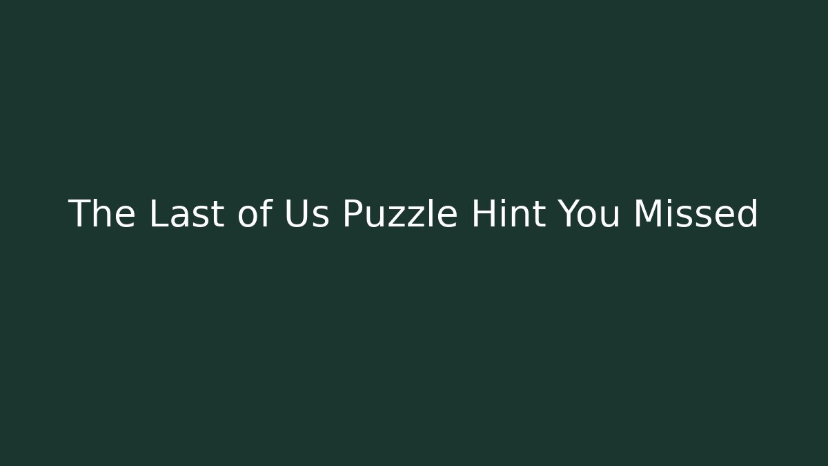 The Last of Us Puzzle Hint You Missed