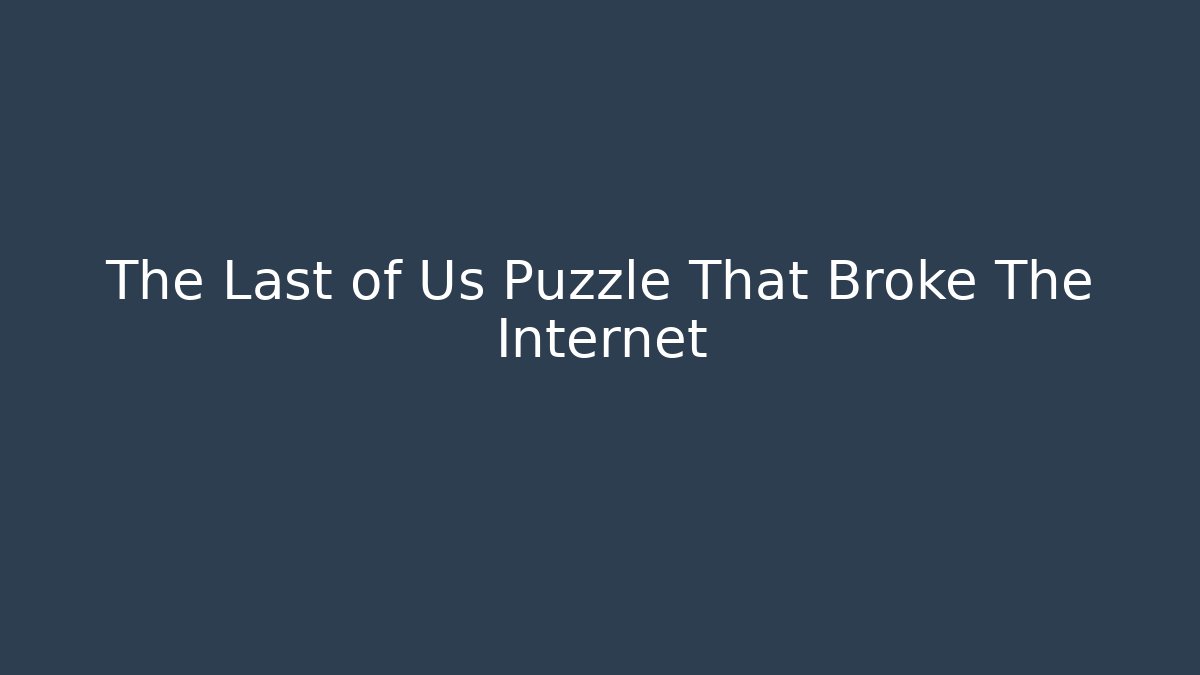 The Last of Us Puzzle That Broke The Internet