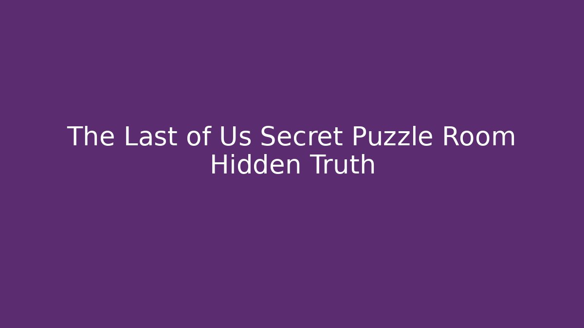 The Last of Us Secret Puzzle Room Hidden Truth - Vintage E-Juice