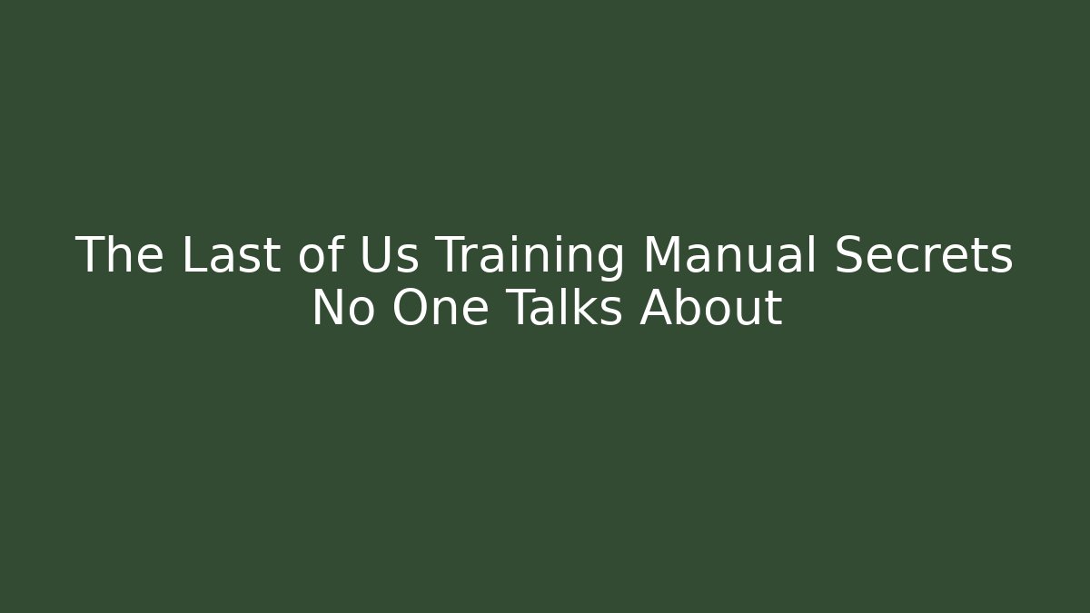 The Last of Us Training Manual Secrets No One Talks About